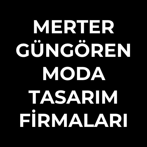 MERTER - GÜNGÖREN / MODA TASARIM FİRMALARI VE ÜRÜNLERİ