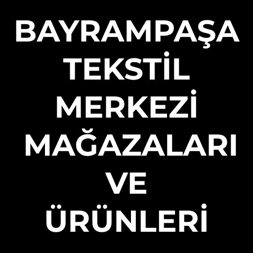 Bayrampaşa Tekstil Merkezi | Mağazaları ve Ürünleri