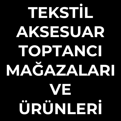 Tekstil aksesuar toptancı | Mağazaları ve Ürünleri