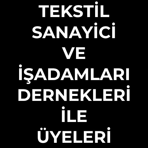Tekstil Sanayici ve İşadamları Dernekleri ile Üyeleri