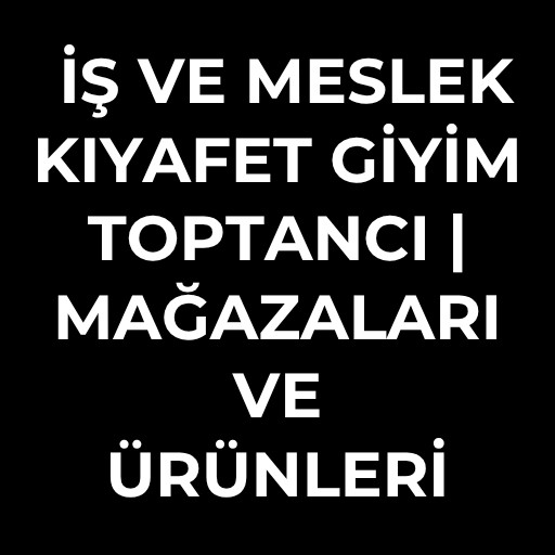 İş ve Meslek Kıyafet giyim toptancı | Mağazaları ve Ürünleri